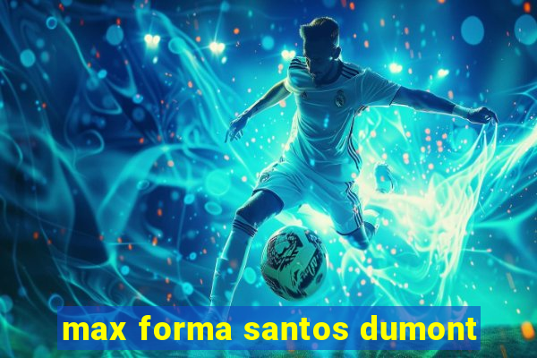 max forma santos dumont